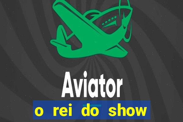 o rei do show filme completo dublado topflix